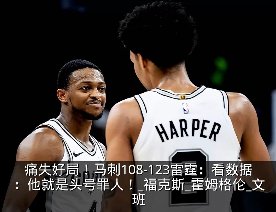 痛失好局！马刺108-123雷霆：看数据：他就是头号罪人！_福克斯_霍姆格伦_文班